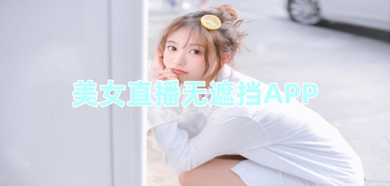 美女直播无遮挡APP